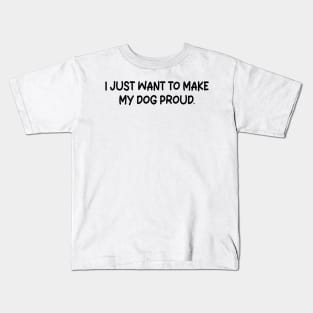 i just want to make my dog proud Kids T-Shirt